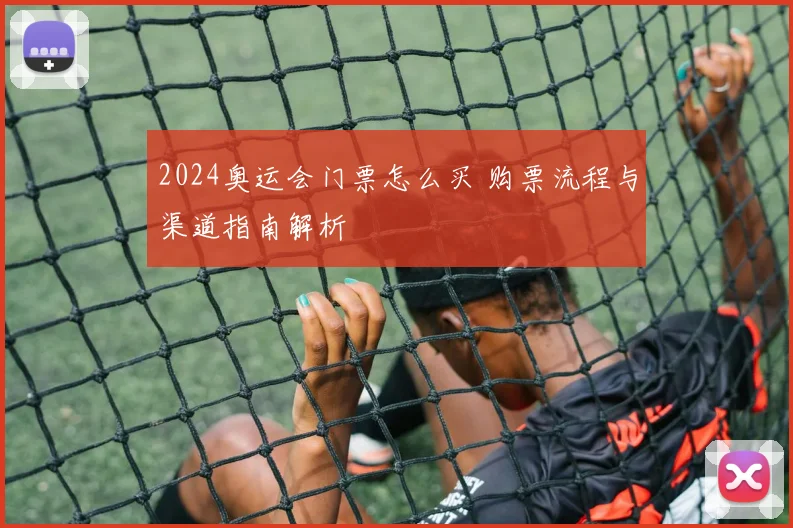 2024奥运会门票怎么买 购票流程与渠道指南解析