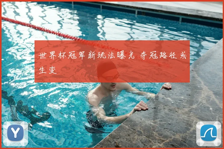 世界杯冠军新玩法曝光 夺冠路径或生变